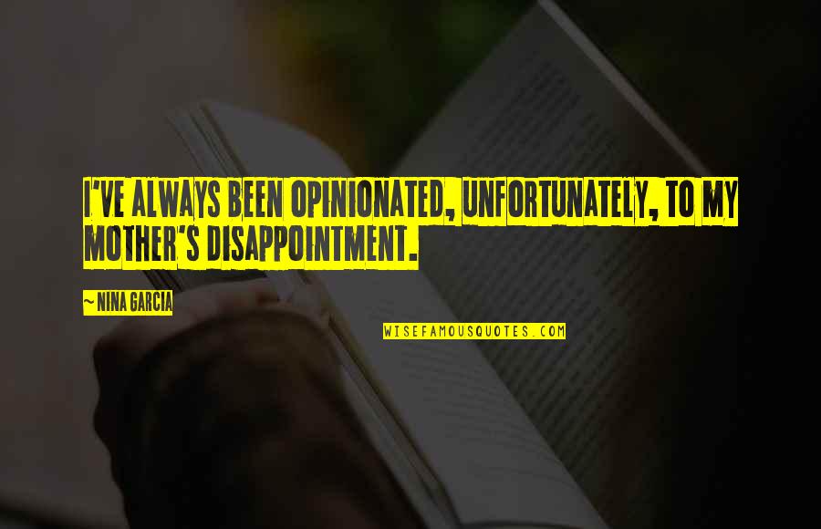 Schulz Iga Quotes By Nina Garcia: I've always been opinionated, unfortunately, to my mother's