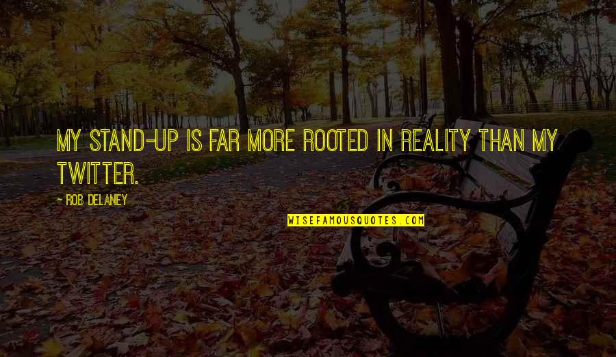 Schulz Museum Quotes By Rob Delaney: My stand-up is far more rooted in reality