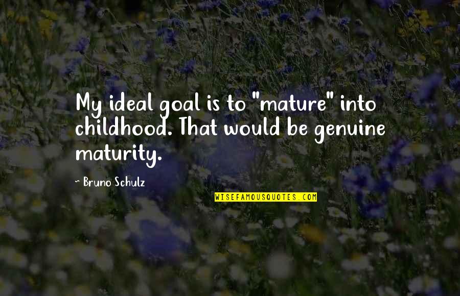 Schulz Quotes By Bruno Schulz: My ideal goal is to "mature" into childhood.