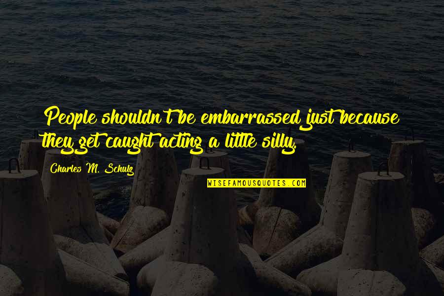 Schulz Quotes By Charles M. Schulz: People shouldn't be embarrassed just because they get