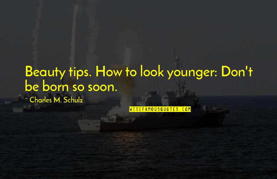 Schulz Quotes By Charles M. Schulz: Beauty tips. How to look younger: Don't be
