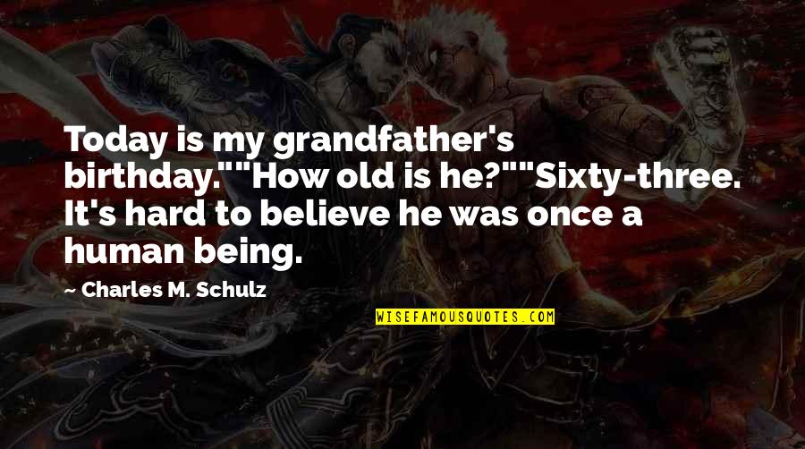 Schulz Quotes By Charles M. Schulz: Today is my grandfather's birthday.""How old is he?""Sixty-three.