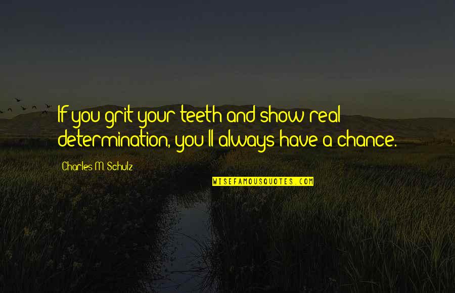 Schulz Quotes By Charles M. Schulz: If you grit your teeth and show real