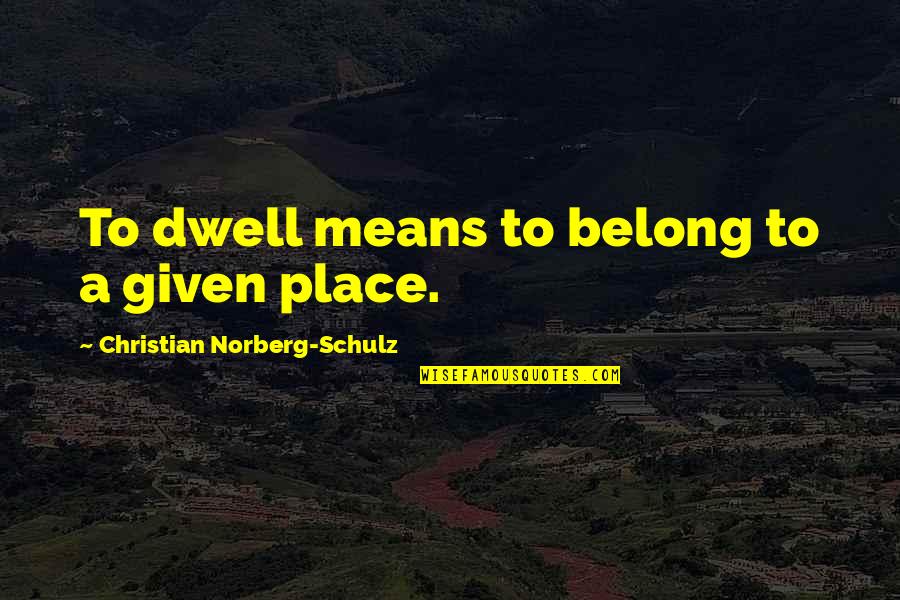 Schulz Quotes By Christian Norberg-Schulz: To dwell means to belong to a given