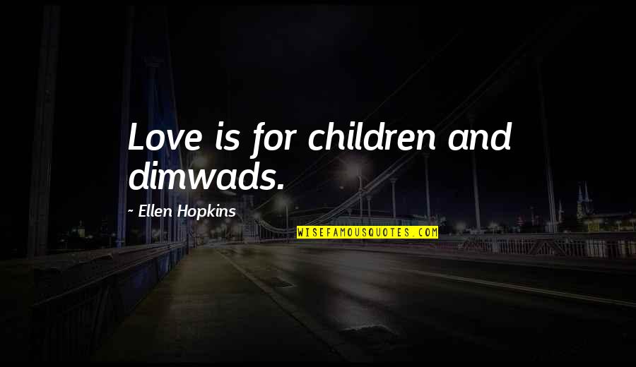 Schulze Burch Biscuit Quotes By Ellen Hopkins: Love is for children and dimwads.
