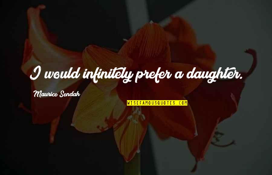 Schulze Hall Penn State Quotes By Maurice Sendak: I would infinitely prefer a daughter. Schulze Hall Penn State Quotes By Maurice Sendak: I would infinitely prefer a daughter.