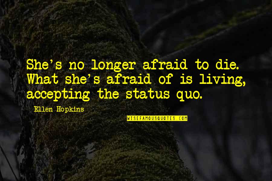 Schulze Quotes By Ellen Hopkins: She's no longer afraid to die. What she's