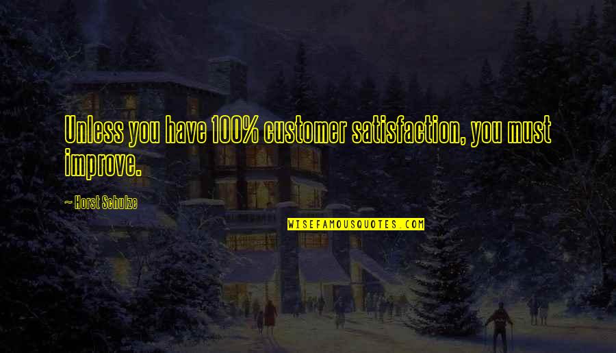 Schulze Quotes By Horst Schulze: Unless you have 100% customer satisfaction, you must