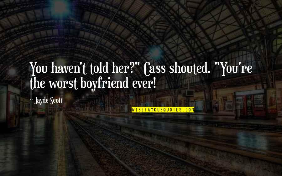 Schulze Quotes By Jayde Scott: You haven't told her?" Cass shouted. "You're the