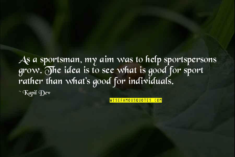 Schulzes Intestinal Formula Quotes By Kapil Dev: As a sportsman, my aim was to help Schulzes Intestinal Formula Quotes By Kapil Dev: As a sportsman, my aim was to help