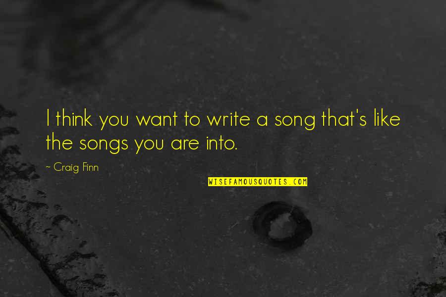 Schulzs Sheboygan Quotes By Craig Finn: I think you want to write a song