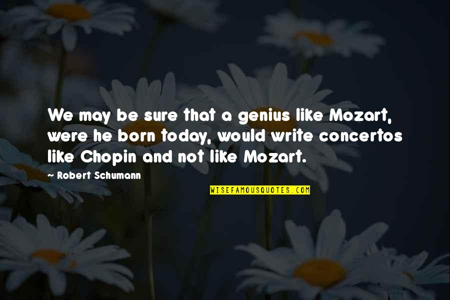 Schumann Chopin Quotes By Robert Schumann: We may be sure that a genius like