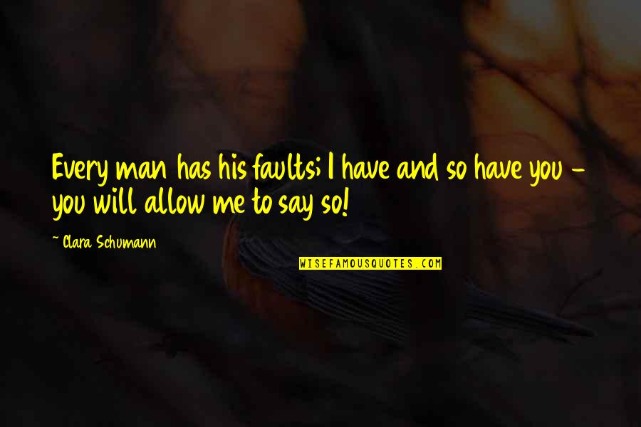 Schumann Quotes By Clara Schumann: Every man has his faults; I have and