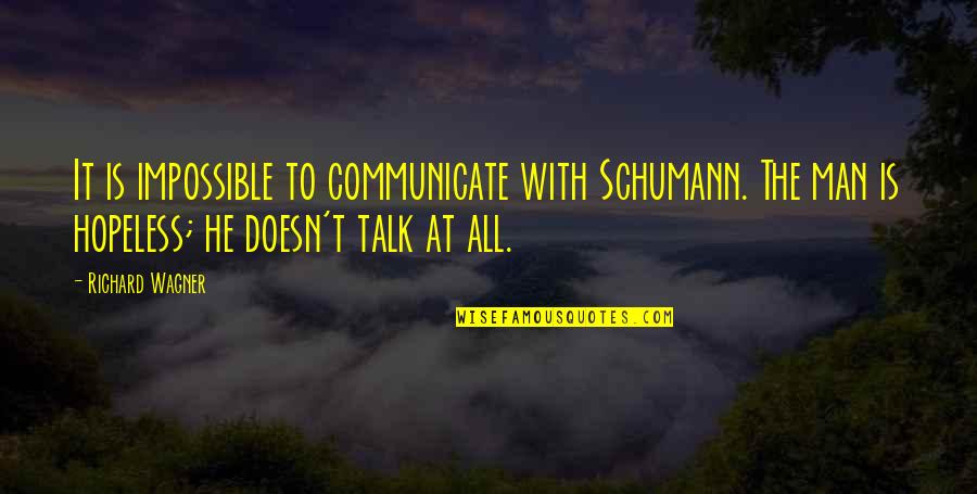 Schumann Quotes By Richard Wagner: It is impossible to communicate with Schumann. The