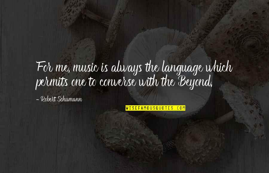 Schumann Quotes By Robert Schumann: For me, music is always the language which