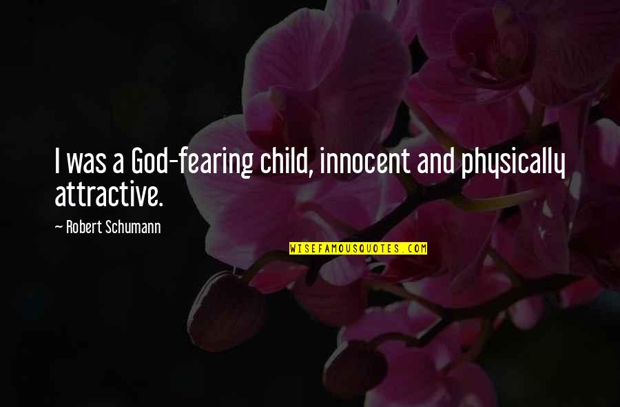 Schumann Quotes By Robert Schumann: I was a God-fearing child, innocent and physically