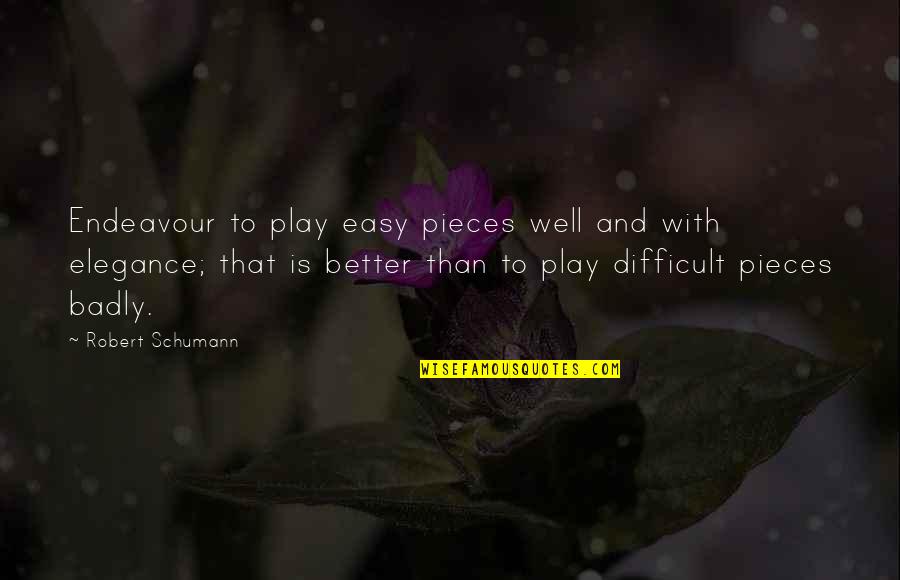 Schumann Quotes By Robert Schumann: Endeavour to play easy pieces well and with