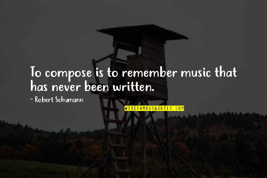 Schumann Quotes By Robert Schumann: To compose is to remember music that has