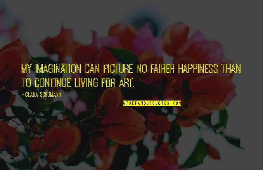 Schumann's Quotes By Clara Schumann: My imagination can picture no fairer happiness than