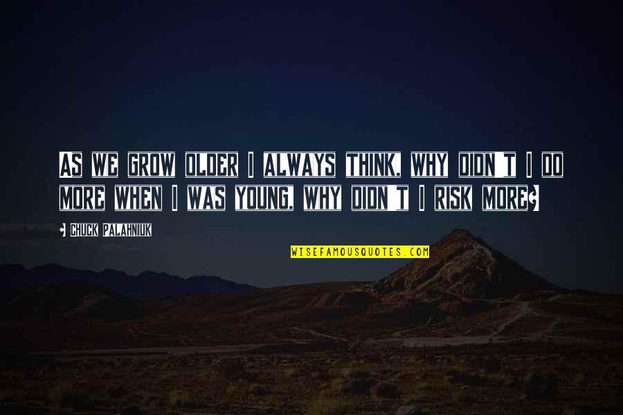 Schumanns Social Distance Quotes By Chuck Palahniuk: As we grow older I always think, why