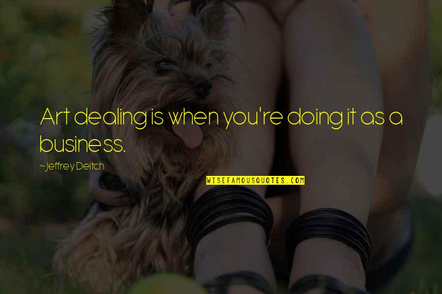 Schumanns Social Distance Quotes By Jeffrey Deitch: Art dealing is when you're doing it as