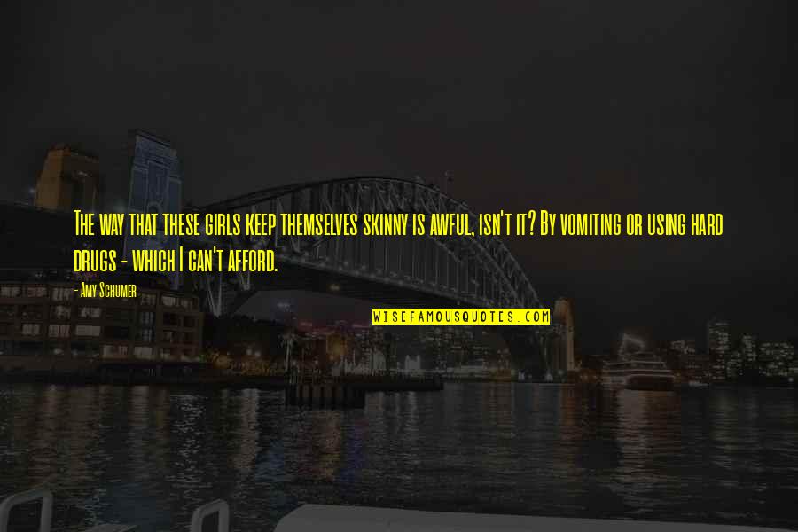 Schumer Quotes By Amy Schumer: The way that these girls keep themselves skinny Schumer Quotes By Amy Schumer: The way that these girls keep themselves skinny