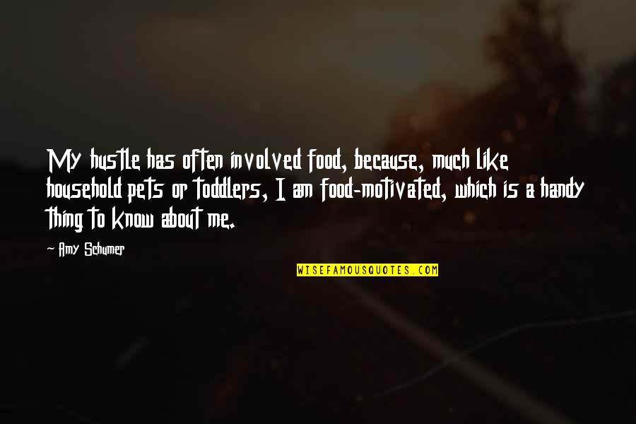 Schumer Quotes By Amy Schumer: My hustle has often involved food, because, much Schumer Quotes By Amy Schumer: My hustle has often involved food, because, much