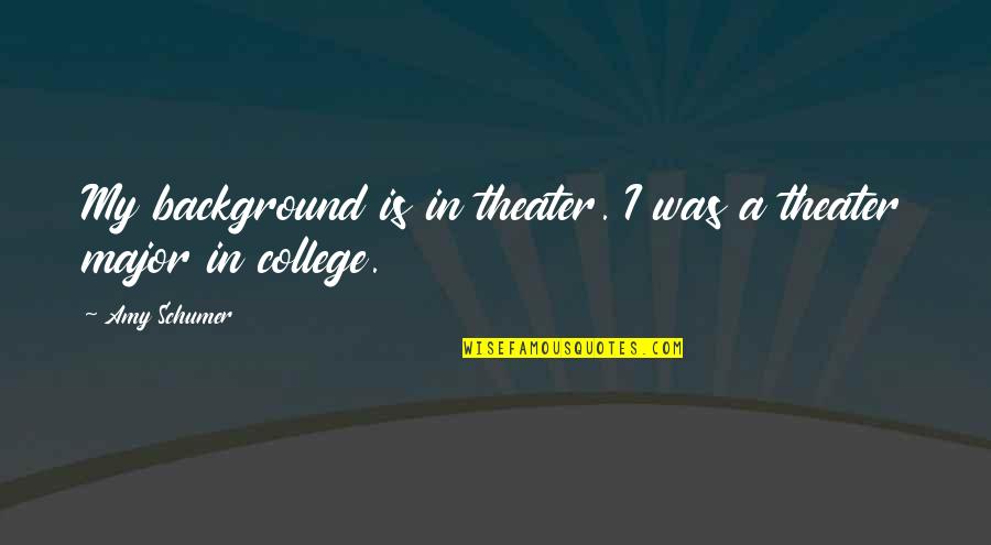 Schumer Quotes By Amy Schumer: My background is in theater. I was a