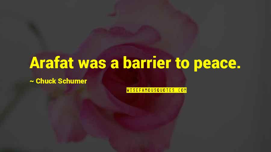 Schumer Quotes By Chuck Schumer: Arafat was a barrier to peace. Schumer Quotes By Chuck Schumer: Arafat was a barrier to peace.