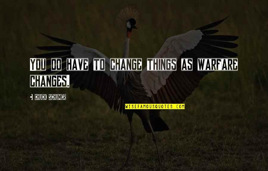 Schumer Quotes By Chuck Schumer: You do have to change things as warfare Schumer Quotes By Chuck Schumer: You do have to change things as warfare