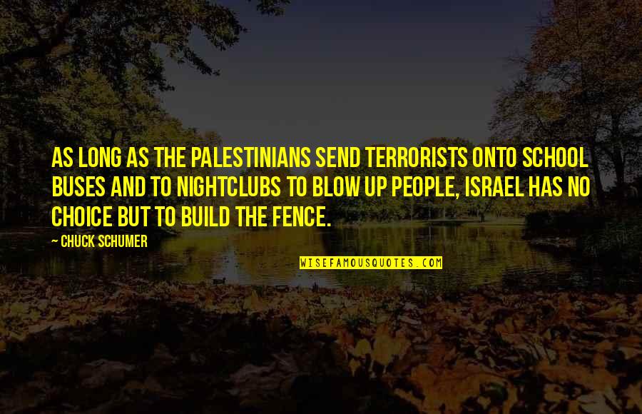 Schumer Quotes By Chuck Schumer: As long as the Palestinians send terrorists onto