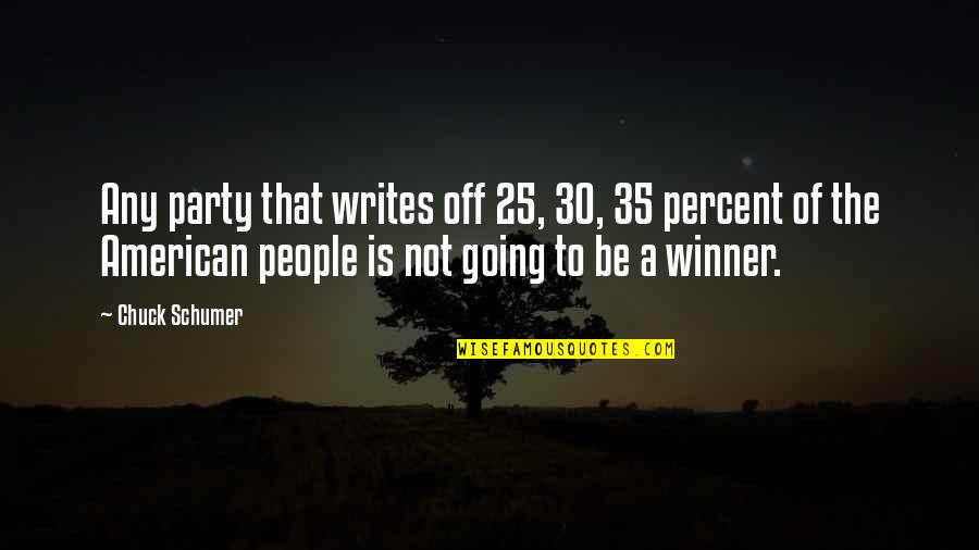 Schumer Quotes By Chuck Schumer: Any party that writes off 25, 30, 35 Schumer Quotes By Chuck Schumer: Any party that writes off 25, 30, 35