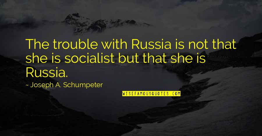 Schumpeter Quotes By Joseph A. Schumpeter: The trouble with Russia is not that she Schumpeter Quotes By Joseph A. Schumpeter: The trouble with Russia is not that she