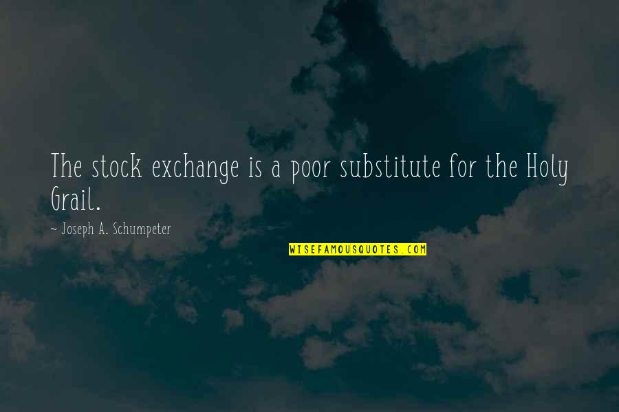 Schumpeter Quotes By Joseph A. Schumpeter: The stock exchange is a poor substitute for