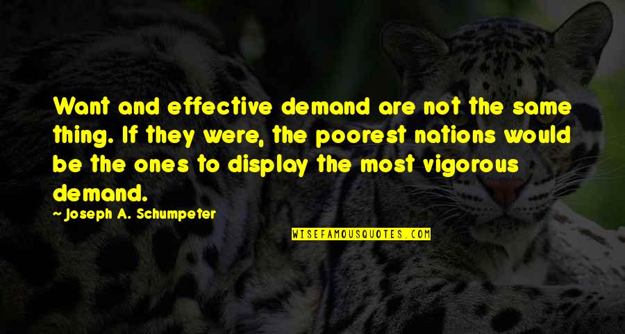 Schumpeter Quotes By Joseph A. Schumpeter: Want and effective demand are not the same