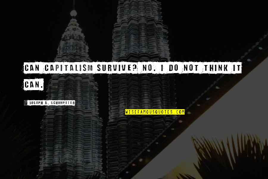 Schumpeter's Quotes By Joseph A. Schumpeter: Can capitalism survive? No. I do not think