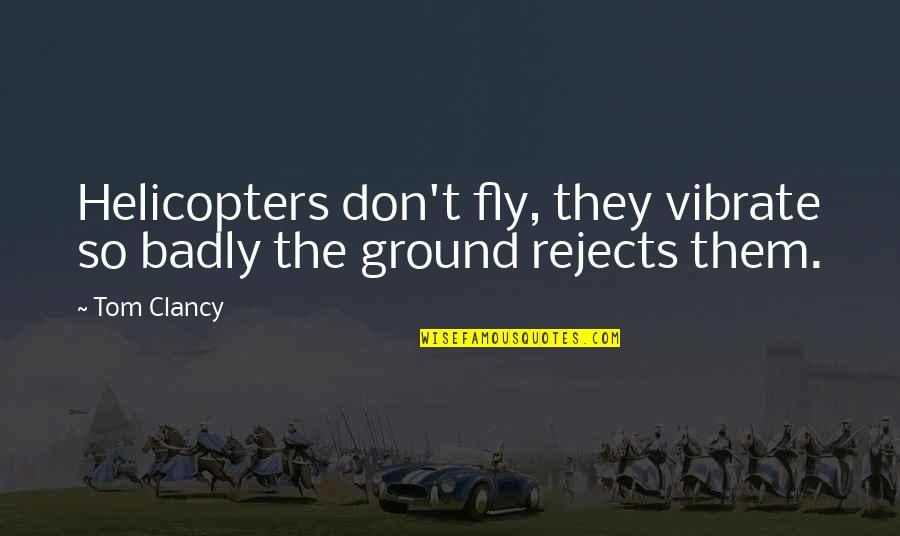Schunck Heerlen Quotes By Tom Clancy: Helicopters don't fly, they vibrate so badly the