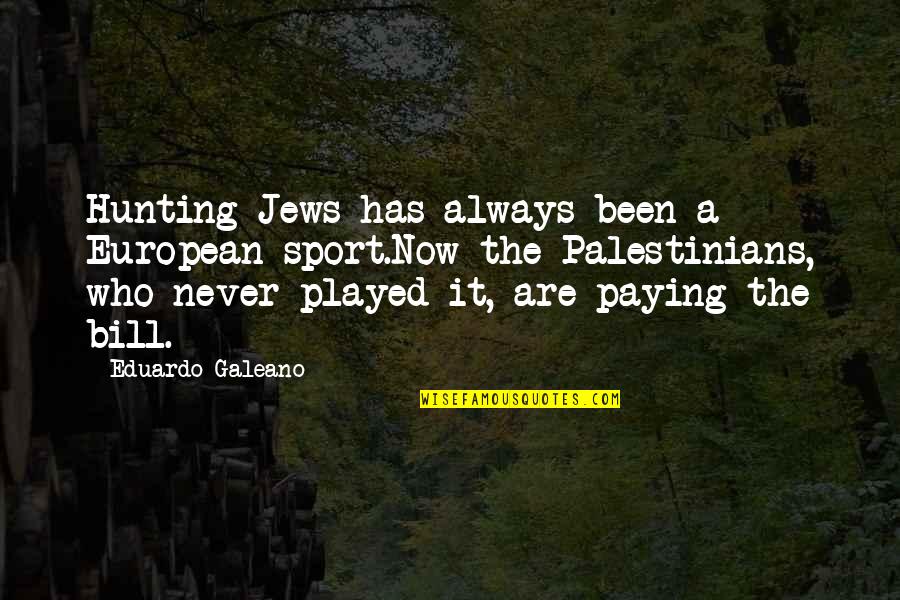 Schunemann Quotes By Eduardo Galeano: Hunting Jews has always been a European sport.Now