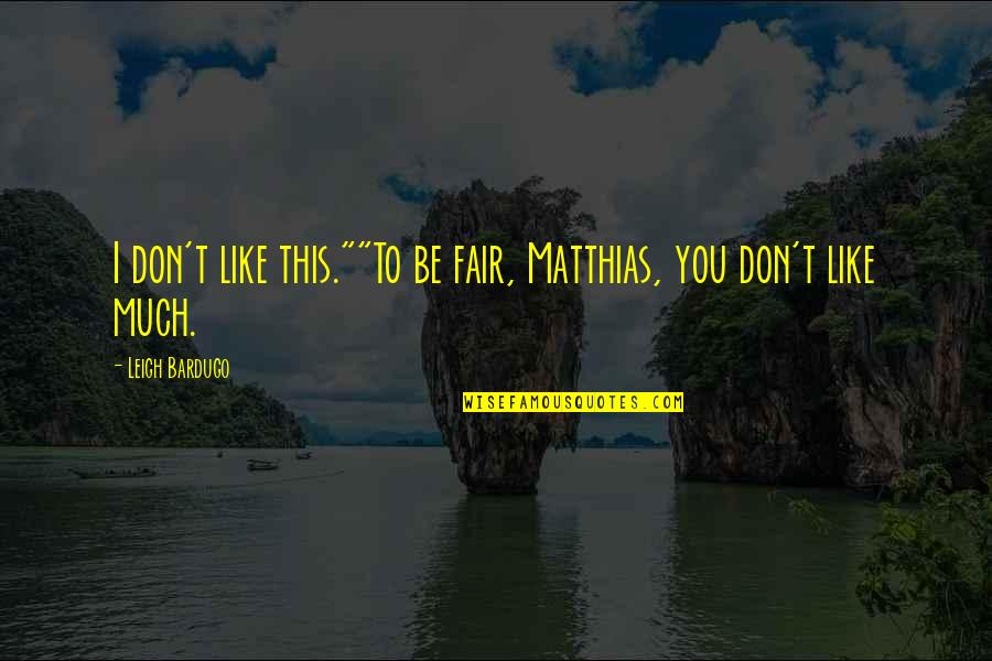 Schunemann Quotes By Leigh Bardugo: I don't like this.""To be fair, Matthias, you