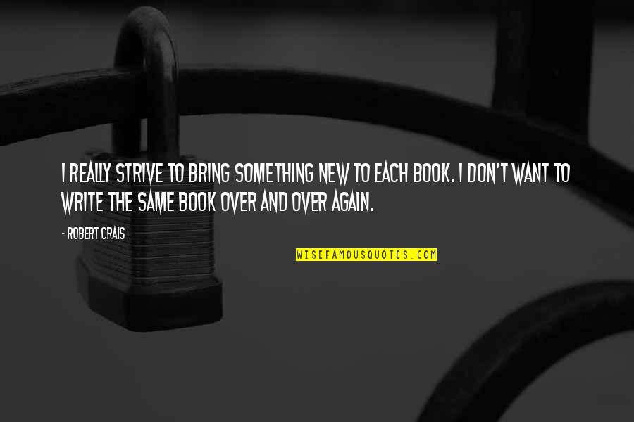 Schunemann Quotes By Robert Crais: I really strive to bring something new to