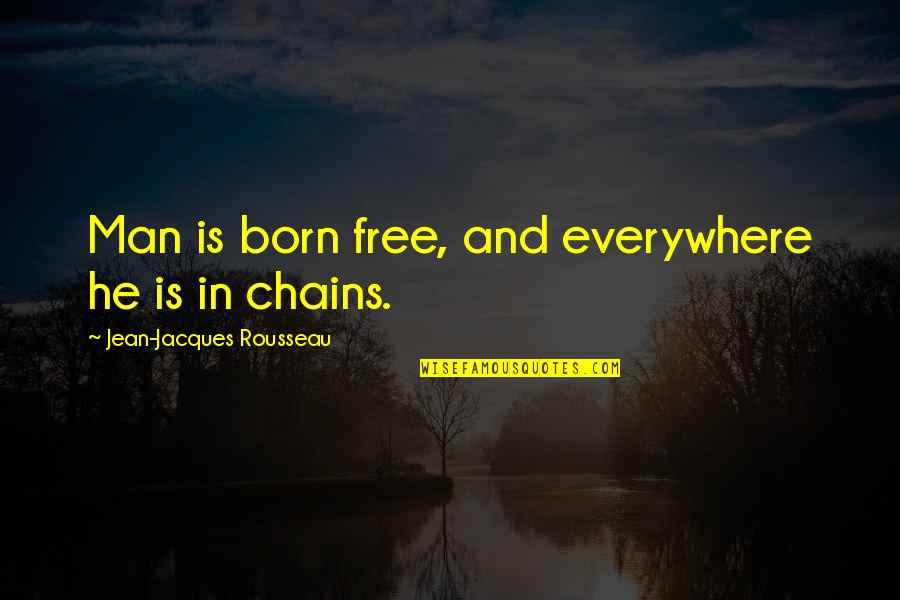 Schunkel Quotes By Jean-Jacques Rousseau: Man is born free, and everywhere he is