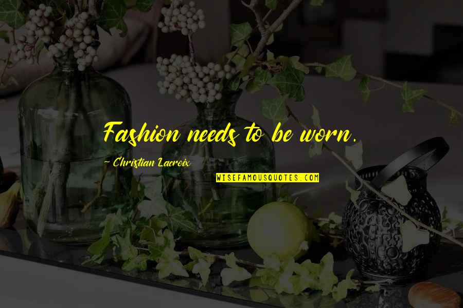 Schunkelwalzer Quotes By Christian Lacroix: Fashion needs to be worn. Schunkelwalzer Quotes By Christian Lacroix: Fashion needs to be worn.