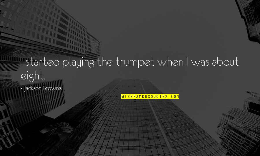 Schuntersed Quotes By Jackson Browne: I started playing the trumpet when I was