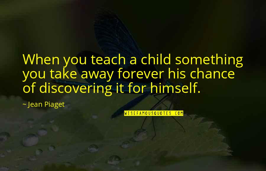 Schuntersed Quotes By Jean Piaget: When you teach a child something you take