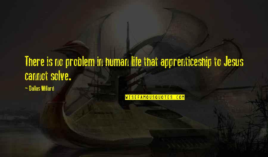 Schupbach Joshua Quotes By Dallas Willard: There is no problem in human life that
