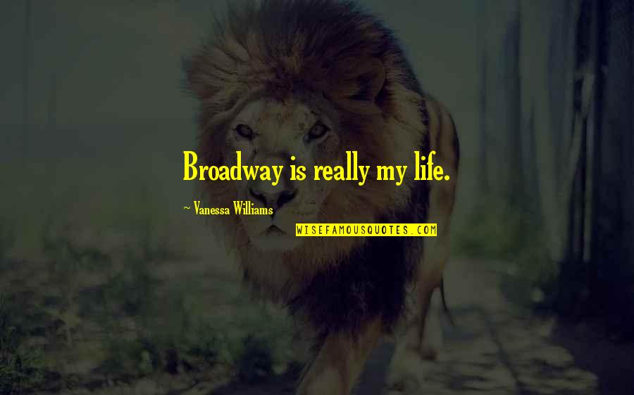 Schupbach Joshua Quotes By Vanessa Williams: Broadway is really my life.