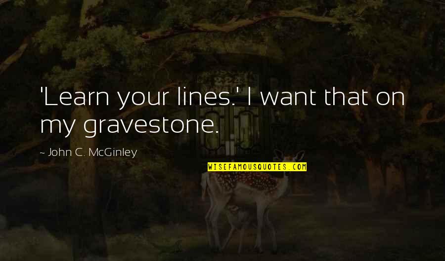 Schure Auctions Quotes By John C. McGinley: 'Learn your lines.' I want that on my Schure Auctions Quotes By John C. McGinley: 'Learn your lines.' I want that on my