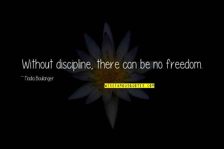 Schuren Quotes By Nadia Boulanger: Without discipline, there can be no freedom.