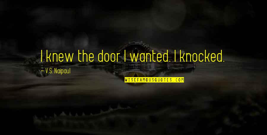 Schuren Quotes By V.S. Naipaul: I knew the door I wanted. I knocked.