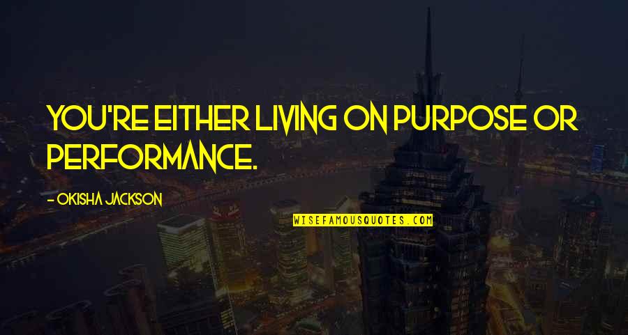 Schuring Eyes Quotes By Okisha Jackson: You're either living on purpose or performance.